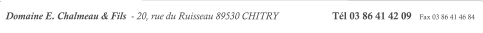 Domaine E. Chalmeau & Fils  - 20, rue du Ruisseau 89530 CHITRY                     Tél 03 86 41 42 09   Fax 03 86 41 46 84